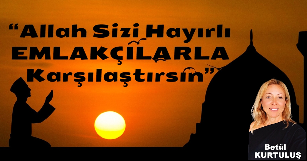 Allah Sizi Hayırlı EMLAKÇILARLA Karşılaştırsın AMİN..! 